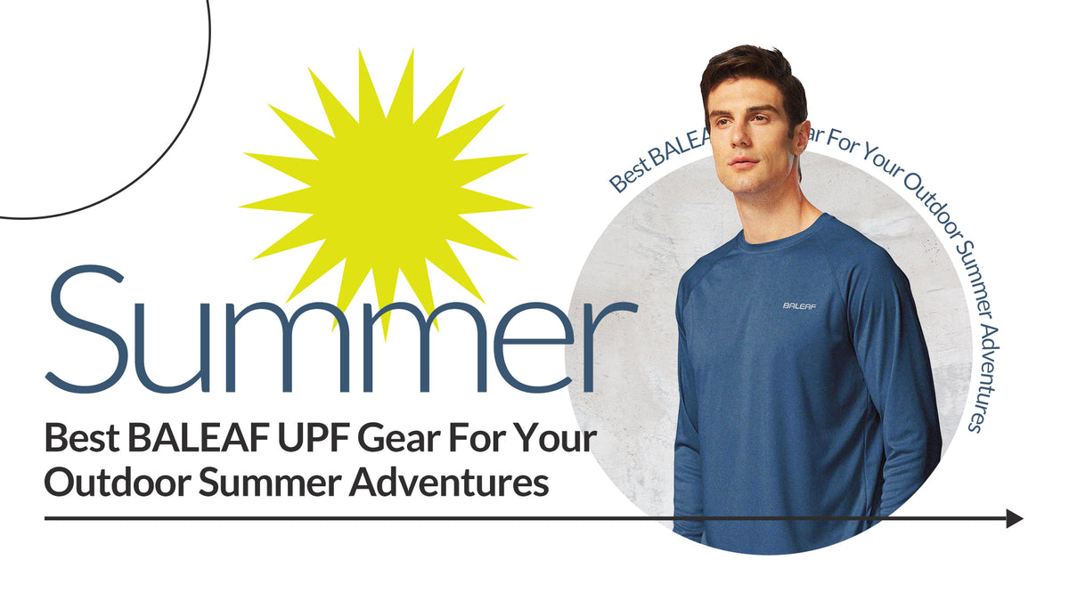 Best BALEAF UPF Gear For Your Outdoor Summer Adventures - Baleaf Sports